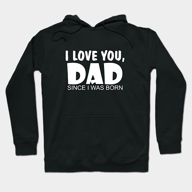 I Love You Dad Since I Was Born Hoodie by DMJPRINT